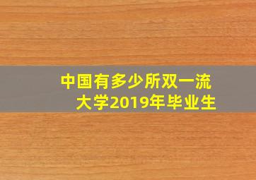 中国有多少所双一流大学2019年毕业生