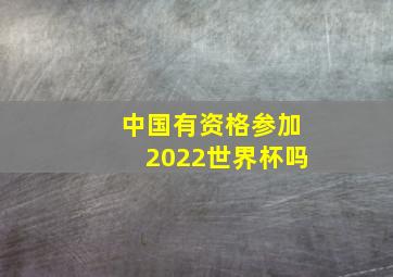 中国有资格参加2022世界杯吗