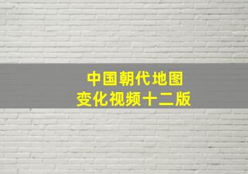 中国朝代地图变化视频十二版