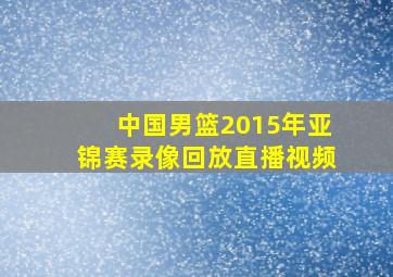 中国男篮2015年亚锦赛录像回放直播视频