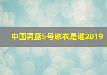 中国男篮5号球衣是谁2019