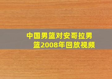 中国男篮对安哥拉男篮2008年回放视频