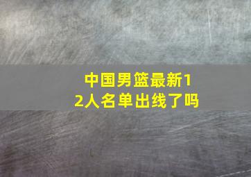 中国男篮最新12人名单出线了吗