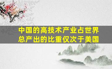 中国的高技术产业占世界总产出的比重仅次于美国