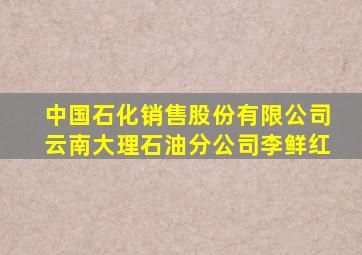 中国石化销售股份有限公司云南大理石油分公司李鲜红