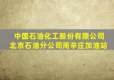 中国石油化工股份有限公司北京石油分公司南辛庄加油站