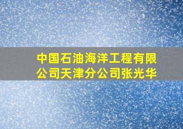 中国石油海洋工程有限公司天津分公司张光华