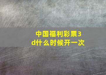 中国福利彩票3d什么时候开一次