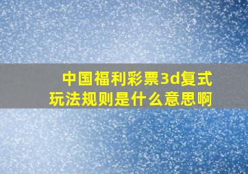 中国福利彩票3d复式玩法规则是什么意思啊