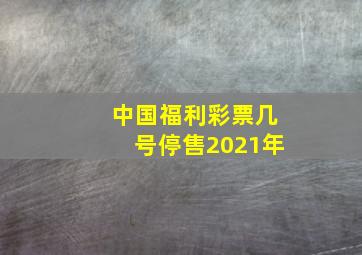 中国福利彩票几号停售2021年