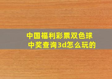 中国福利彩票双色球中奖查询3d怎么玩的