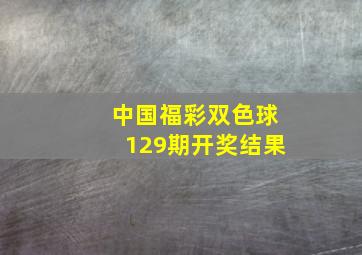 中国福彩双色球129期开奖结果