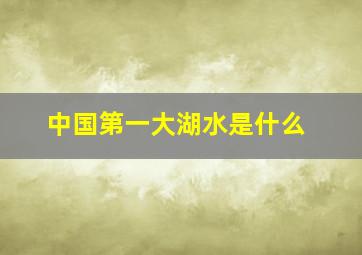 中国第一大湖水是什么