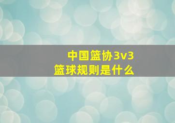 中国篮协3v3篮球规则是什么