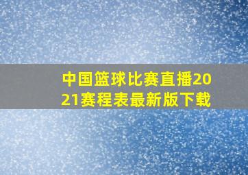 中国篮球比赛直播2021赛程表最新版下载