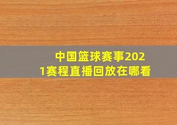 中国篮球赛事2021赛程直播回放在哪看