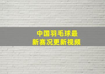 中国羽毛球最新赛况更新视频