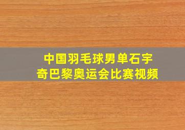 中国羽毛球男单石宇奇巴黎奥运会比赛视频