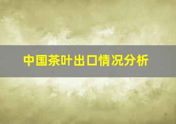 中国茶叶出口情况分析