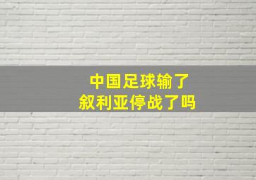 中国足球输了叙利亚停战了吗