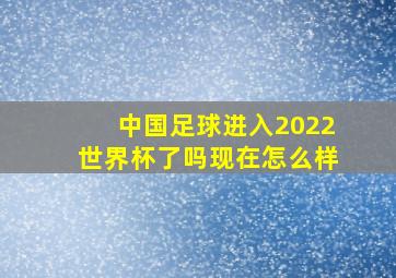 中国足球进入2022世界杯了吗现在怎么样