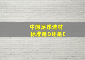 中国足球选材标准是D还是E