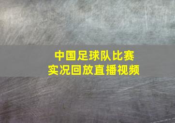 中国足球队比赛实况回放直播视频