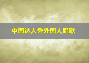 中国达人秀外国人唱歌