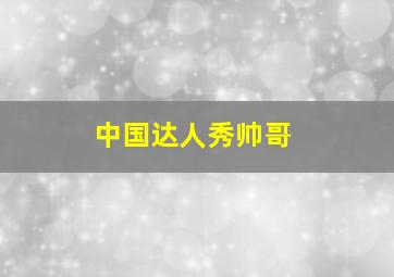 中国达人秀帅哥