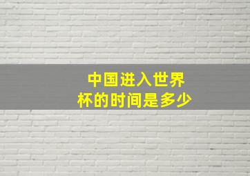 中国进入世界杯的时间是多少