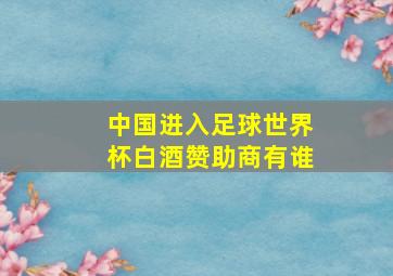 中国进入足球世界杯白酒赞助商有谁