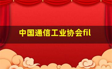 中国通信工业协会fil