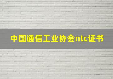 中国通信工业协会ntc证书