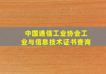 中国通信工业协会工业与信息技术证书查询