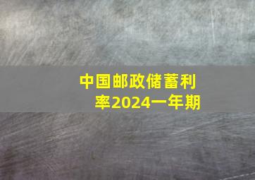 中国邮政储蓄利率2024一年期