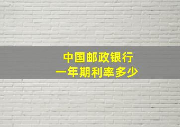 中国邮政银行一年期利率多少