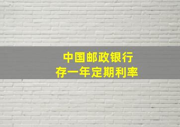 中国邮政银行存一年定期利率