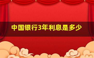 中国银行3年利息是多少