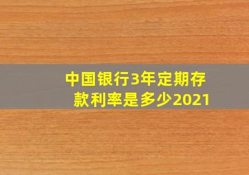 中国银行3年定期存款利率是多少2021