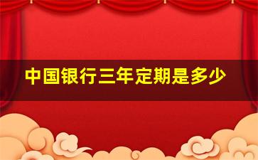 中国银行三年定期是多少