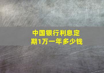 中国银行利息定期1万一年多少钱