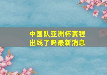 中国队亚洲杯赛程出线了吗最新消息