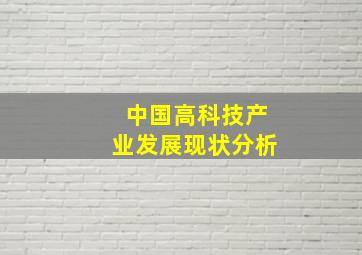 中国高科技产业发展现状分析