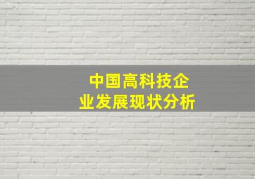 中国高科技企业发展现状分析