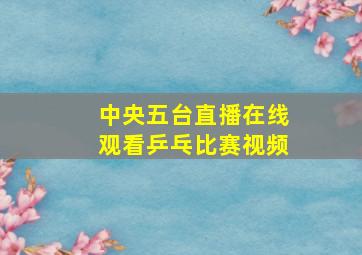 中央五台直播在线观看乒乓比赛视频