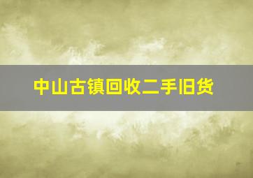 中山古镇回收二手旧货