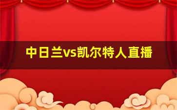 中日兰vs凯尔特人直播