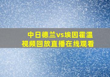 中日德兰vs埃因霍温视频回放直播在线观看