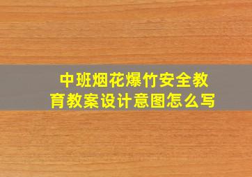 中班烟花爆竹安全教育教案设计意图怎么写