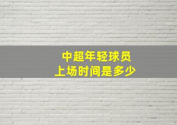 中超年轻球员上场时间是多少